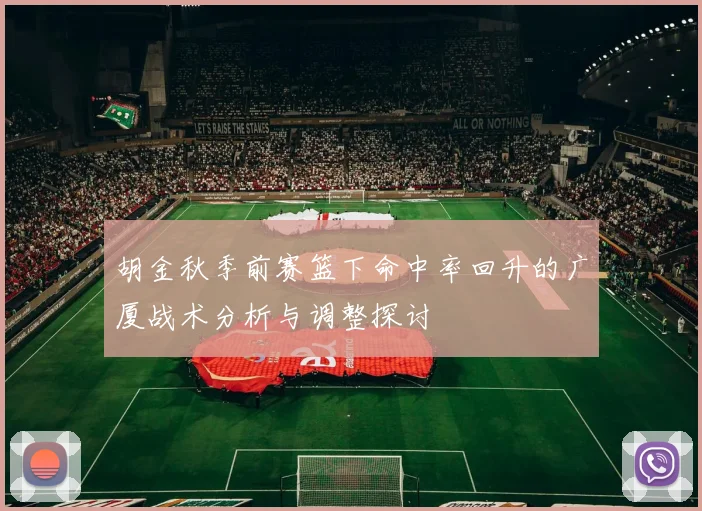 胡金秋季前赛篮下命中率回升的广厦战术分析与调整探讨