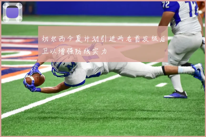 切尔西今夏计划引进两名首发级后卫以增强防线实力