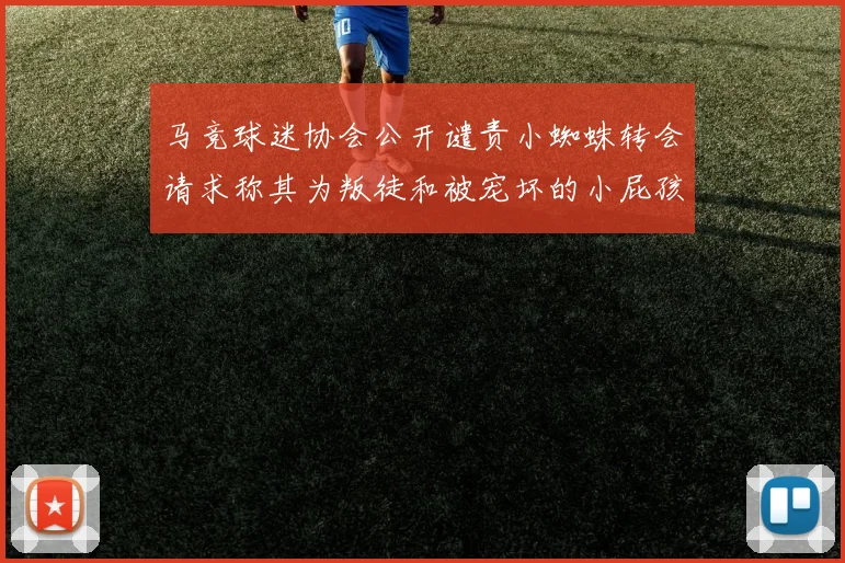 马竞球迷协会公开谴责小蜘蛛转会请求称其为叛徒和被宠坏的小屁孩