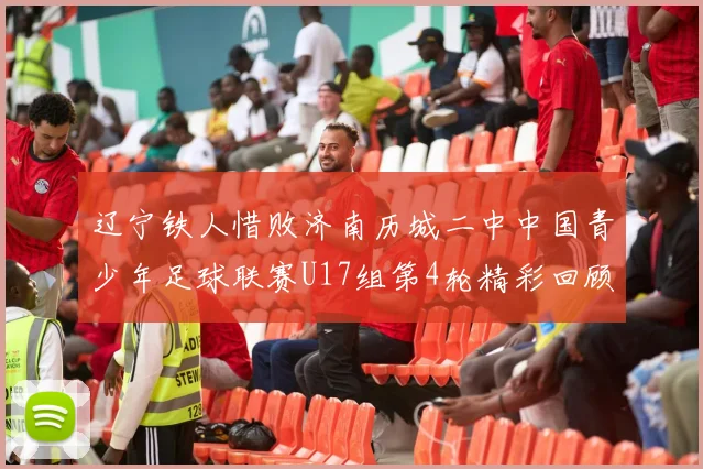 辽宁铁人惜败济南历城二中中国青少年足球联赛U17组第4轮精彩回顾